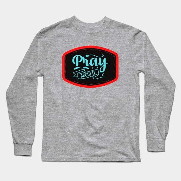 Pray About It Long Sleeve T-Shirt by Prayingwarrior